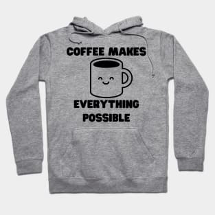 Coffee Makes Everything Possible. Funny Coffee Lover Gift Hoodie